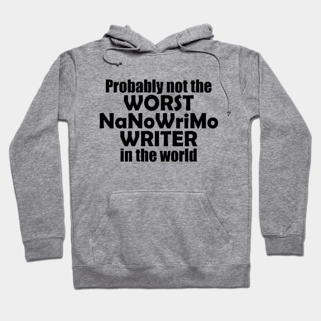 Probably not the worst NaNoWriMo writer in the world (black text) Hoodie by EpicEndeavours